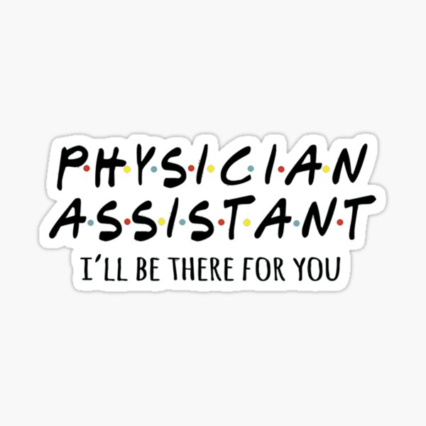Physician Assistant I'll Be There For You Sticker