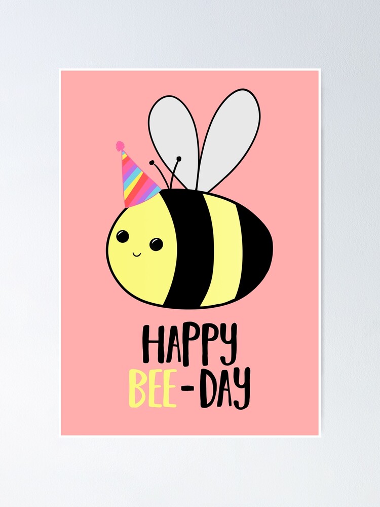 Happy Bee Day Birthday Pun Funny Birthday Card Bee Pun Bug Pun Poster By Jtbeginning X Redbubble