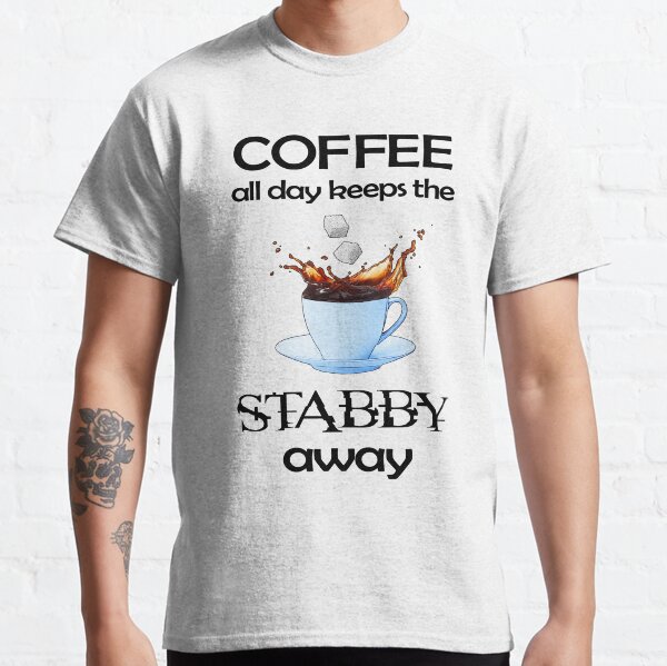 Coffee All Day Keeps the Stabby Away Classic T-Shirt