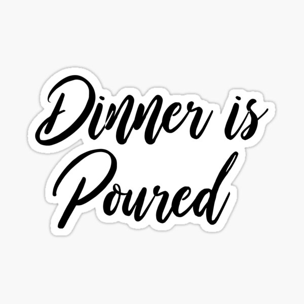 Dinner is Poured Sticker