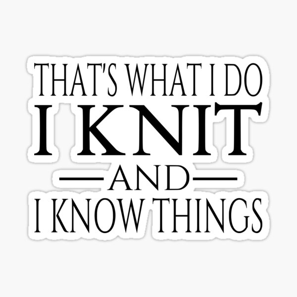 Item preview, That's What I Do I Knit And I Know Things designed and sold by coolfuntees.