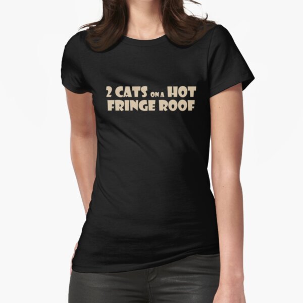 2 Cats On A Hot Fringe Roof Fitted T-Shirt