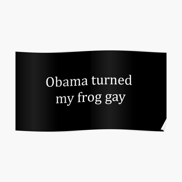 Obama turned my frog gay Poster