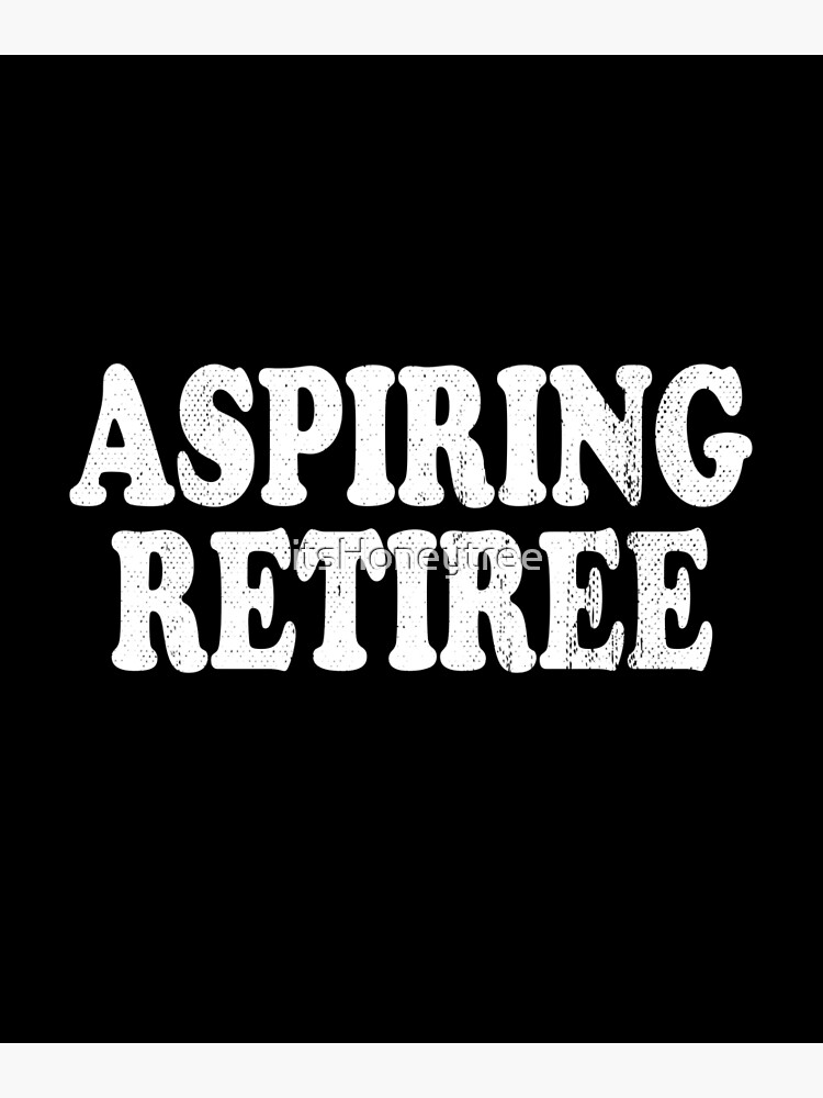 "Aspiring Retiree" Poster by itsHoneytree Redbubble