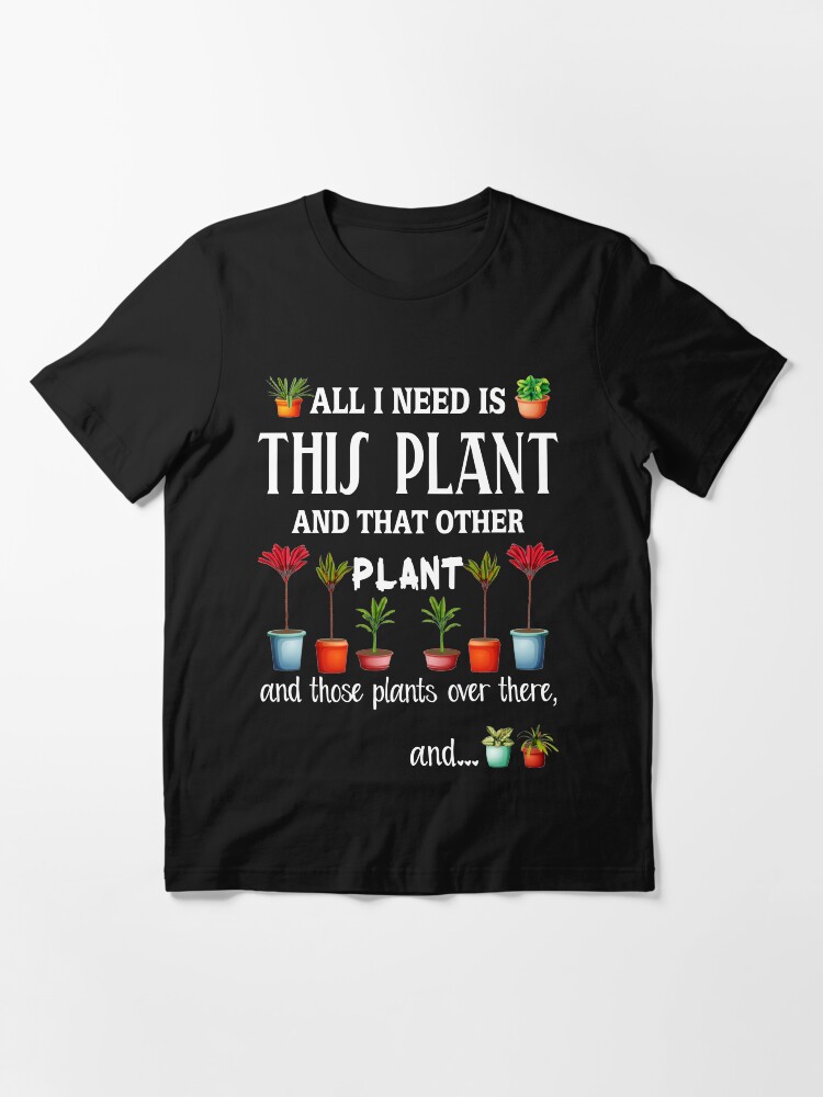 Alternate view of All I Need is this Plant and that other plant Essential T-Shirt