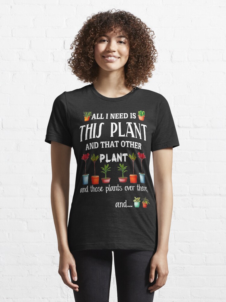 Alternate view of All I Need is this Plant and that other plant Essential T-Shirt