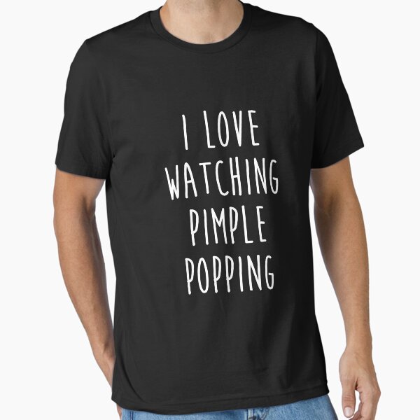 I Love Watching Pimple Popping Funny Dermatology T Shirt I Love Watching Pimple Popping Funny Dermatology T Shirt