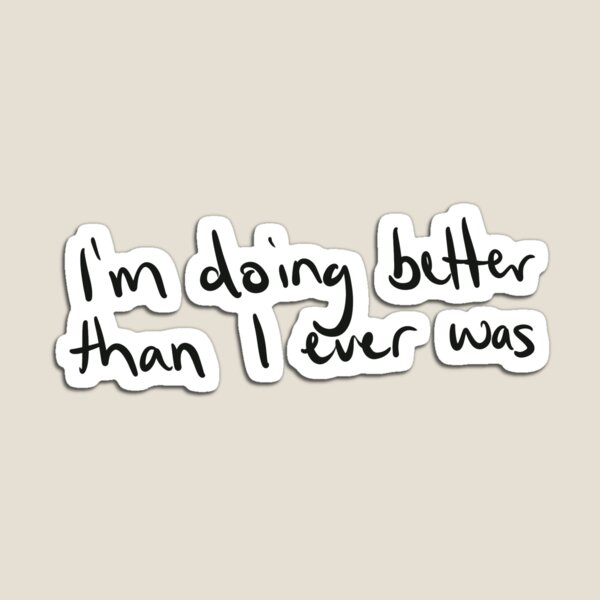 Im Doing Better Than I Ever Was Gifts & Merchandise | Redbubble