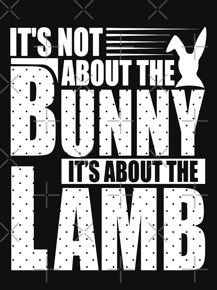 it's not about the bunny it's about the lamb shirt