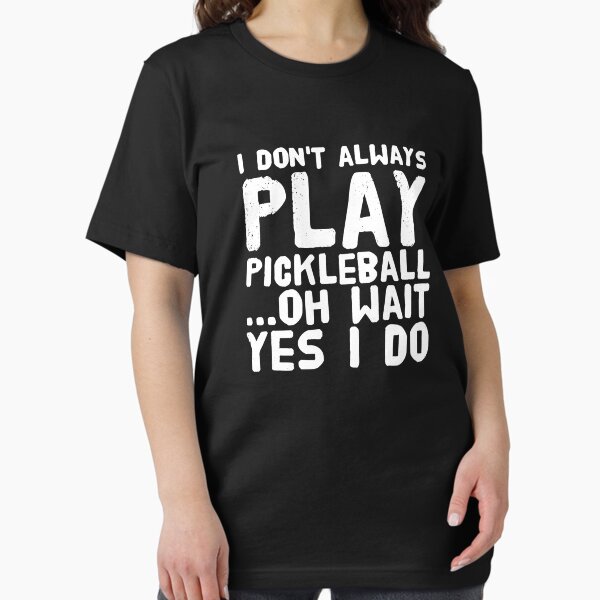 Item preview, I Don't Always Play Pickleball ...Oh Wait, Yes I Do - pickleball lover designed and sold by Captain Mood.