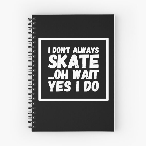 Item preview, I Don't Always Skate ...Oh Wait, Yes I Do - Skating designed and sold by Captain Mood.