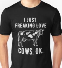 I Just Freaking Love Cows Ok - Funny Cow Farm Cattle Unisex T-Shirt