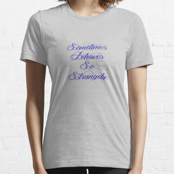 Sometimes Behaves So Strangely Essential T-Shirt
