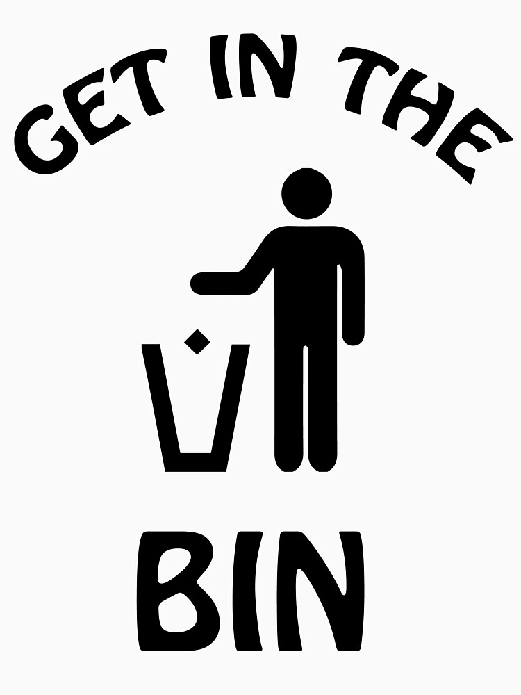 get-in-the-bin-t-shirt-for-sale-by-alistairkb-redbubble-get-t