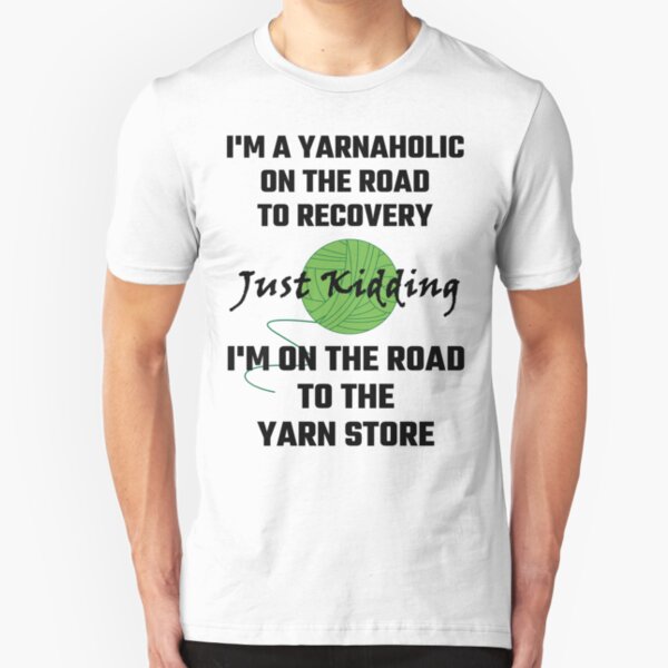 I'm A Yarnaholic On The Road To Recovery Slim Fit T-Shirt