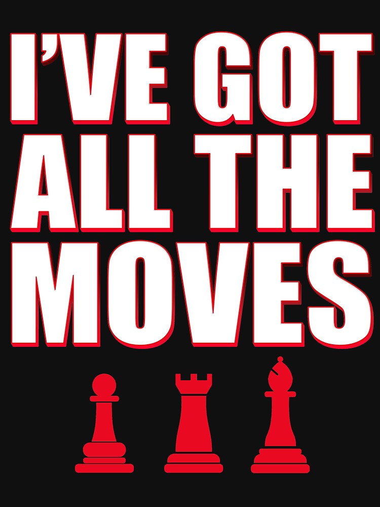 I've Got All The Moves Funny Chess by TrendJunky
