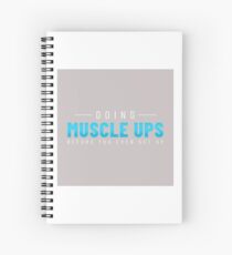 Doing Muscle Ups Before You Even Get Up Spiral Notebook