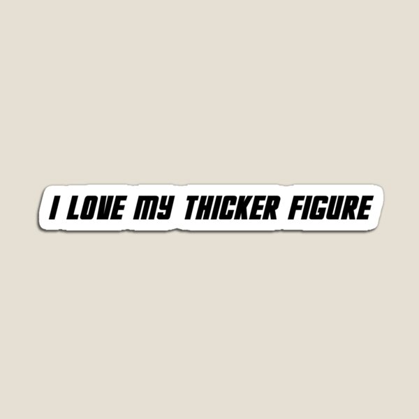 Body Positive Motivetional Statement - I Love My Thicker Figure Magnet