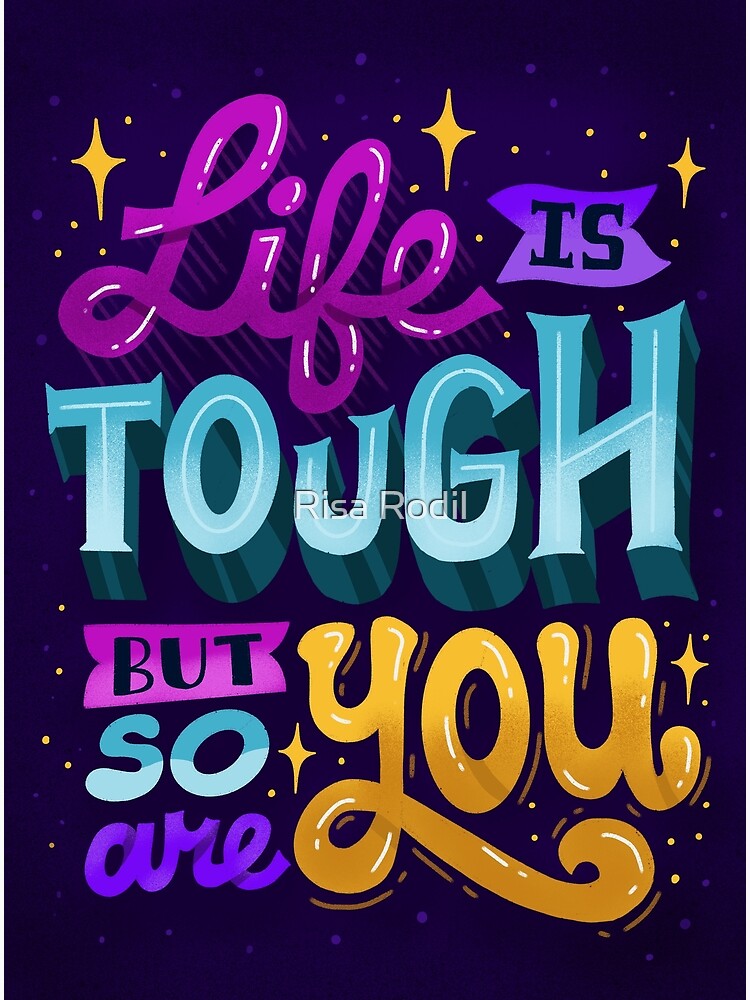 "Life is Tough But So Are You" Photographic Print for Sale by risarodil Redbubble
