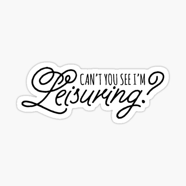 Can't You See I'm Leisuring?! -Jenna Marbles Sticker