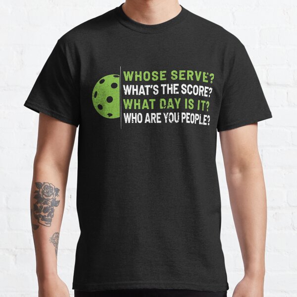 'Whose Serve? Who Are You People?' Pickleball Gift Classic T-Shirt