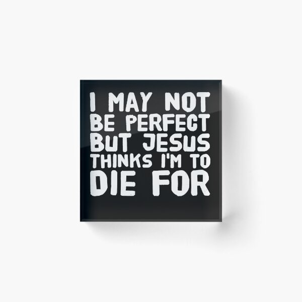 Item preview, i may not be perfect but jesus thinks i'm to die for designed and sold by Captain Mood.