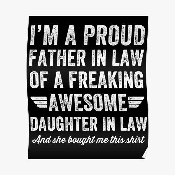 Download I 39 M A Proud Father In Law Of A Freaking Awesome Daughter In Law And She Bought Me This Shirt Poster By Alexmichel Redbubble