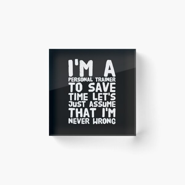 Item preview, I'm a personal trainer to save time let's just assume that i'm never wrong designed and sold by Captain Mood.
