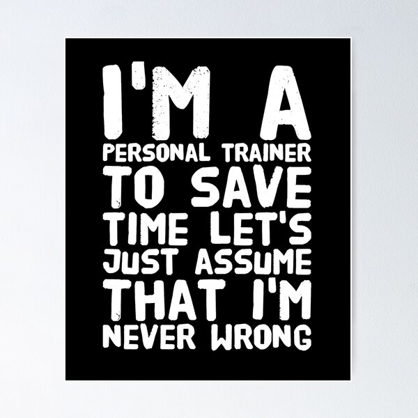 Item preview, I'm a personal trainer to save time let's just assume that i'm never wrong designed and sold by Captain Mood.