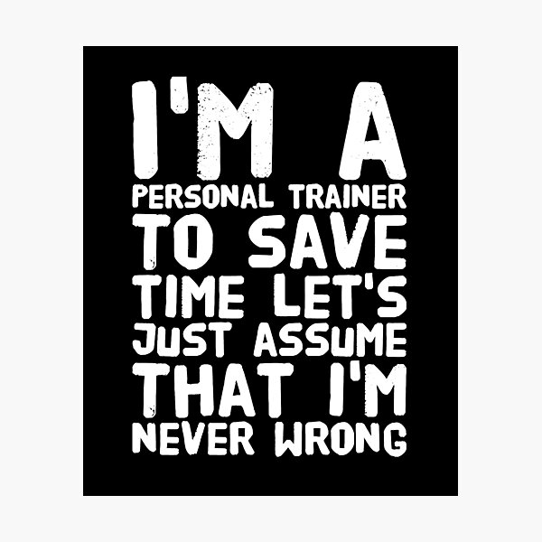 Item preview, I'm a personal trainer to save time let's just assume that i'm never wrong designed and sold by Captain Mood.