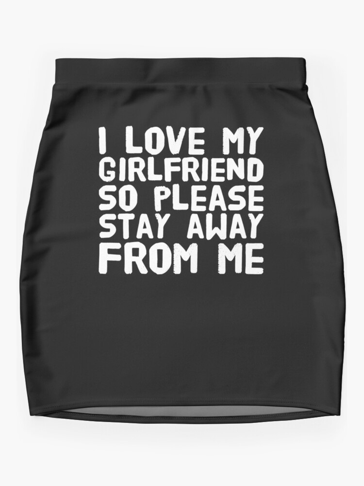 I Love My Girlfriend So Please Stay Away From Me Mini Skirt for Sale by  alexmichel