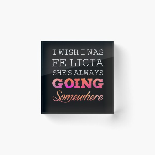 Item preview, I Wish I was felicia she's always going somewhere designed and sold by Captain Mood.