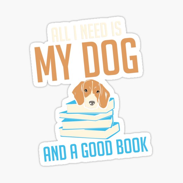 All i need is my dog and a good book Sticker