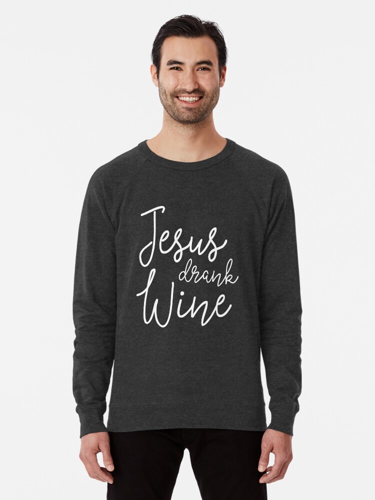 Jesus drank wine sweatshirt clearance