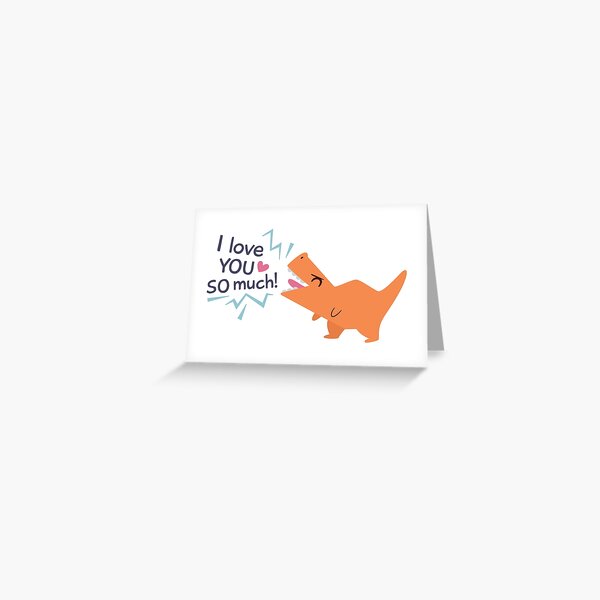 T-Rex Roars I LOVE You SO Much! Greeting Card