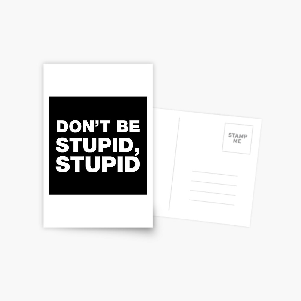 Stupid Stupid Stupid Quote Don't Be Stupid Stupid Funny Sayings And Quotes" Greeting Card By  Funnysayingstee | Redbubble