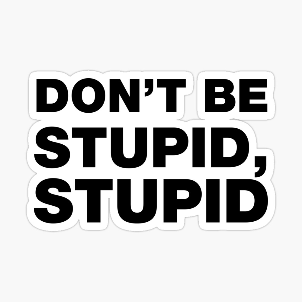 Don T Be Stupid Stupid Funny Sayings And Quotes Poster By Funnysayingstee Redbubble