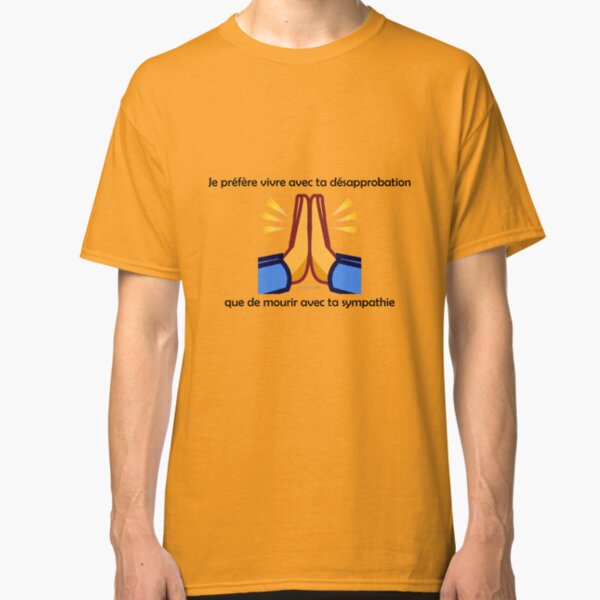 Je préfère vivre avec ta désapprobation que de mourir avec ta sympathie (proverbe français) T-shirt classique