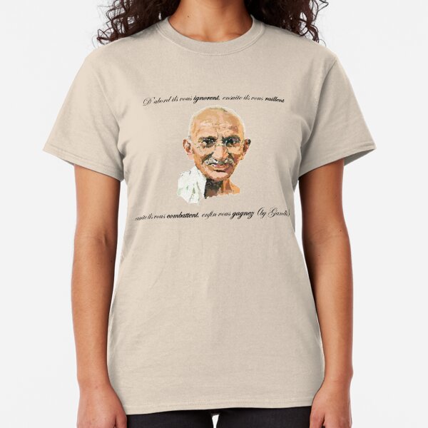 D'abord ils vous ignorent, ensuite ils vous raillent, ensuite ils vous combattent, enfin vous gagnez (by Gandhi) (proverbe français) T-shirt classique