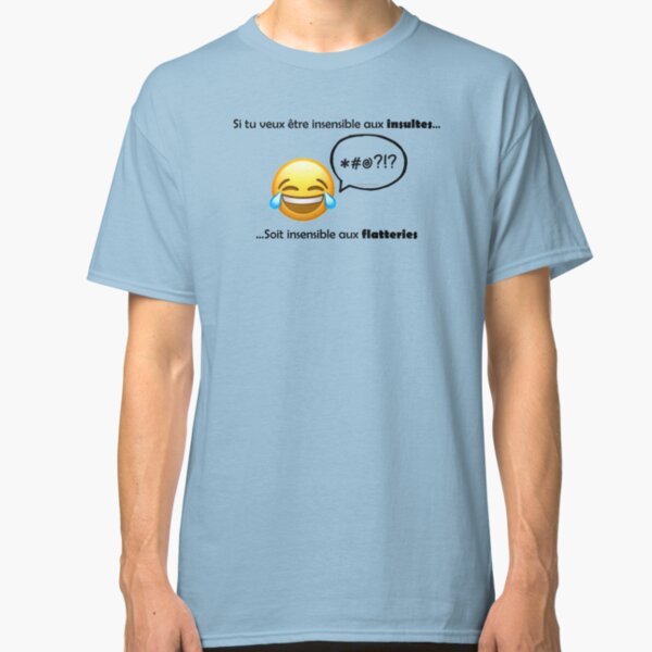 Si tu veux être insensible aux insultes, soit insensible aux flatteries (proverbe français) T-shirt classique