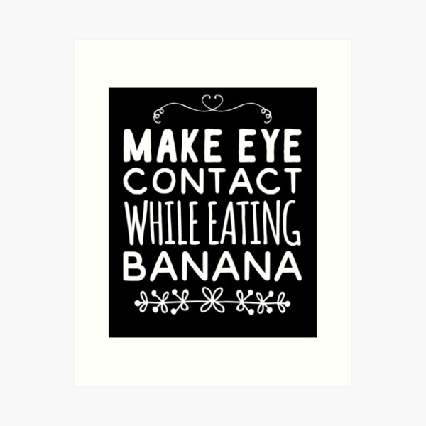 Item preview, Make eye contact while eating banana designed and sold by Captain Mood.