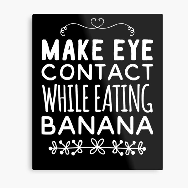 Item preview, Make eye contact while eating banana designed and sold by Captain Mood.