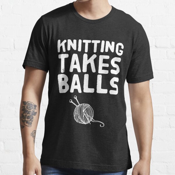 Knitting Takes Balls Knitting Lover T Shirt For Sale By Alexmichel Redbubble Knitting 3017