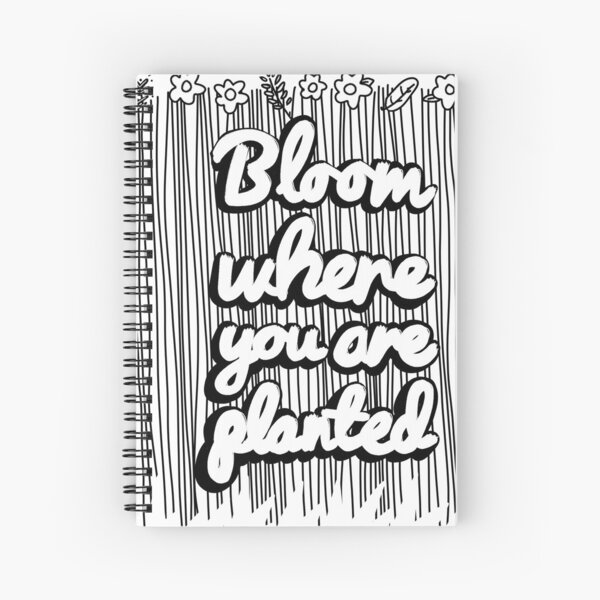 BLOOM WHERE YOURE PLANTED Shirts Spiral Notebook