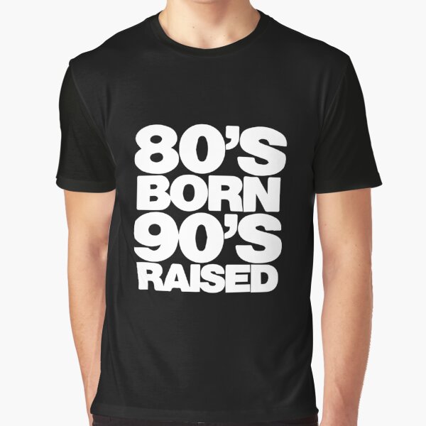 80s born 90s raised Graphic T-Shirt