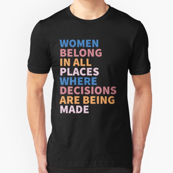 Women Belong In All Places Where Decisions Are Being Made Ruth Bader Ginsburg RBG Slim Fit T-Shirt