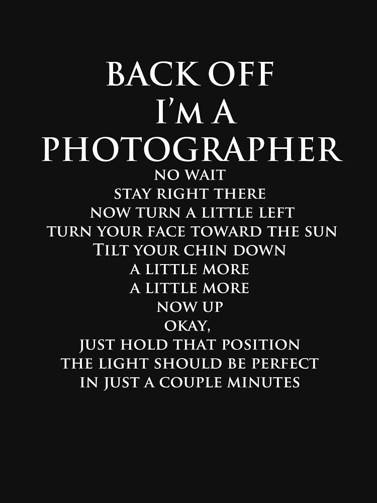 Back Off, I'm a Photographer-White Type by boblarsonphoto