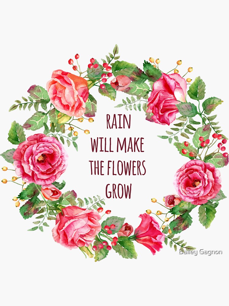 "Rain Will Make the Flowers Grow" Sticker for Sale by gaileybagle