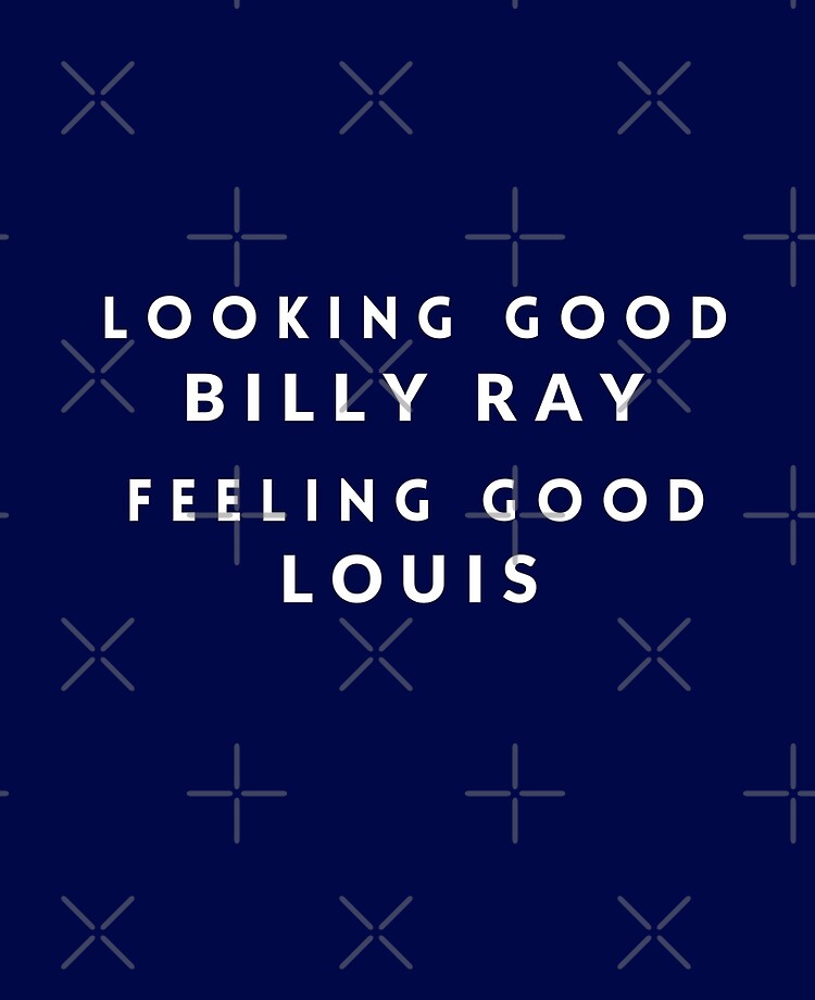 Looking good Billy Ray feeling good Louis T-shirt, hoodie, sweater, long  sleeve and tank top