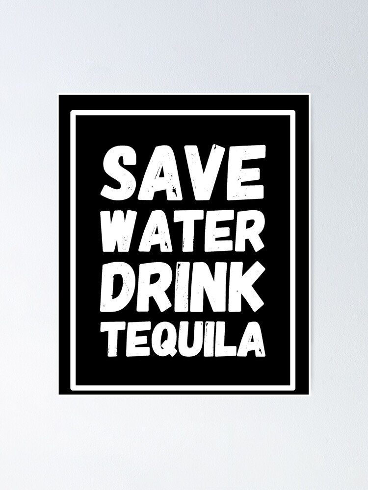 “Save Water Drink Tequila - tequila drinker” Poster for Sale by